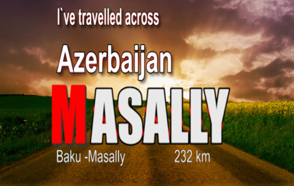 I`ve travelled across Azerbaijan. Baku - Masally