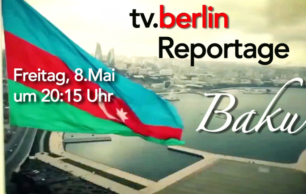 Berlin TV mayın 8-də Azərbaycanla bağlı növbəti süjetini yayımlayacaq