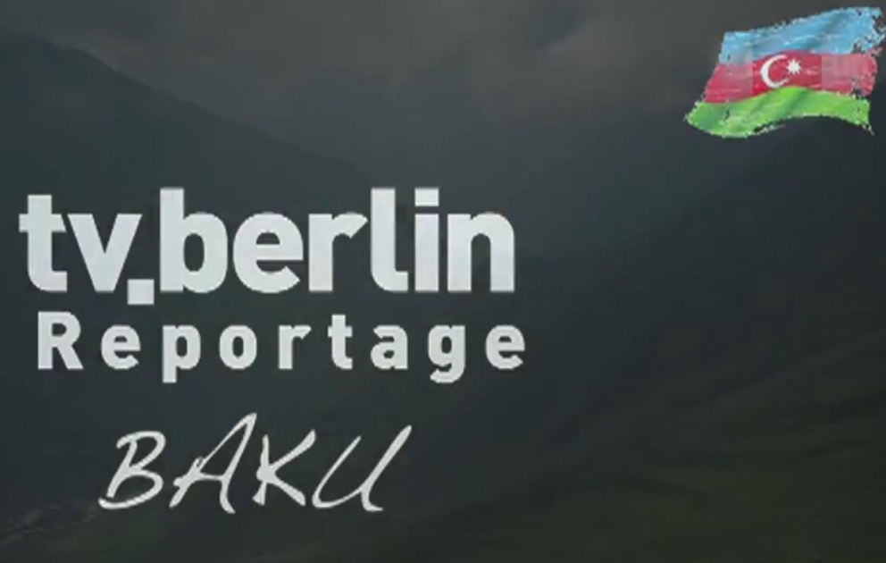 Almaniyanın “Berlin TV” kanalı Dağlıq Qarabağ münaqişəsi ilə bağlı geniş reportaj yayımlayıb