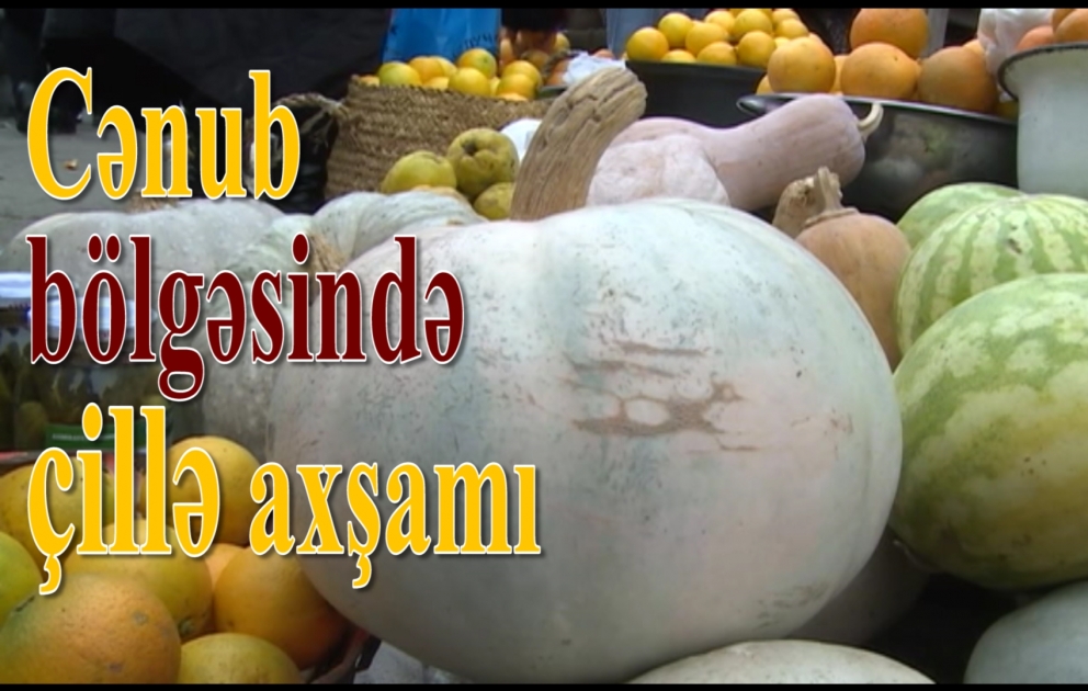 Cənub bölgəsində çillə axşamı qeyd olunur