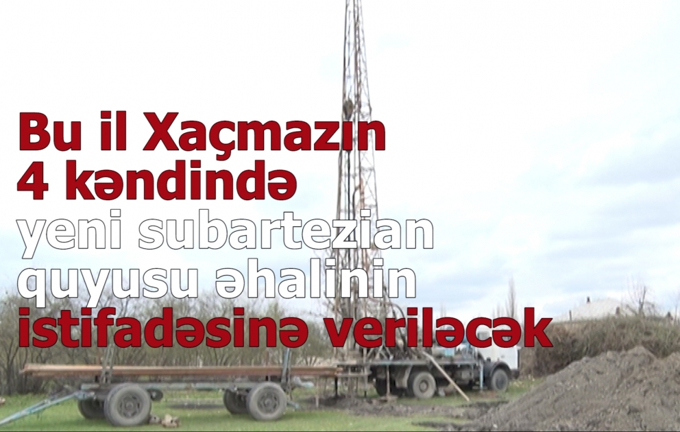 Xaçmazın kəndlərində yeni subartezian quyuları qazılır