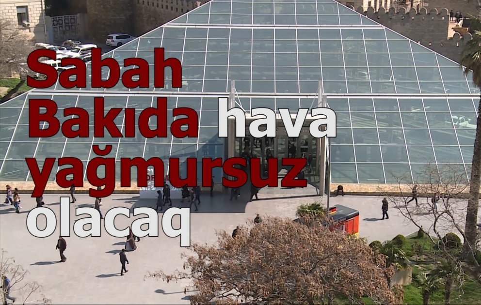 Sabah Bakıda 15 dərəcə isti olacaq