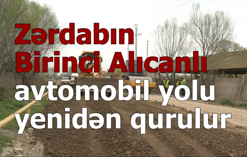 Zərdabın Birinci Alıcanlı avtomobil yolu yenidən qurulur