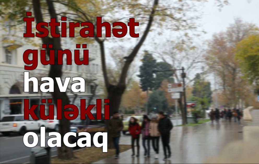 İstirahət günü hava yağıntılı və küləkli olacaq
