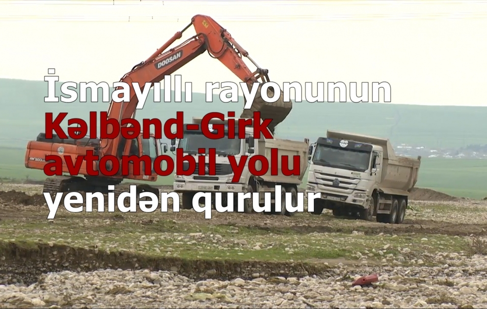 İsmayıllı rayonunun Kəlbənd-Girk avtomobil yolu yenidən qurulur
