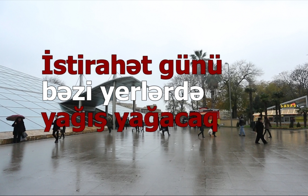 İstirahət günü bəzi yerlərdə yağış yağacaq