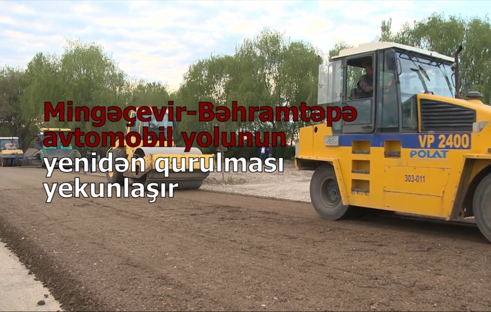 Mingəçevir-Bəhramtəpə avtomobil yolunun yenidən qurulması yekunlaşır