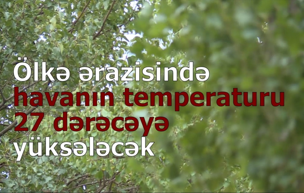 Ölkə ərazisində havanın temperaturu 27 dərəcəyə yüksələcək