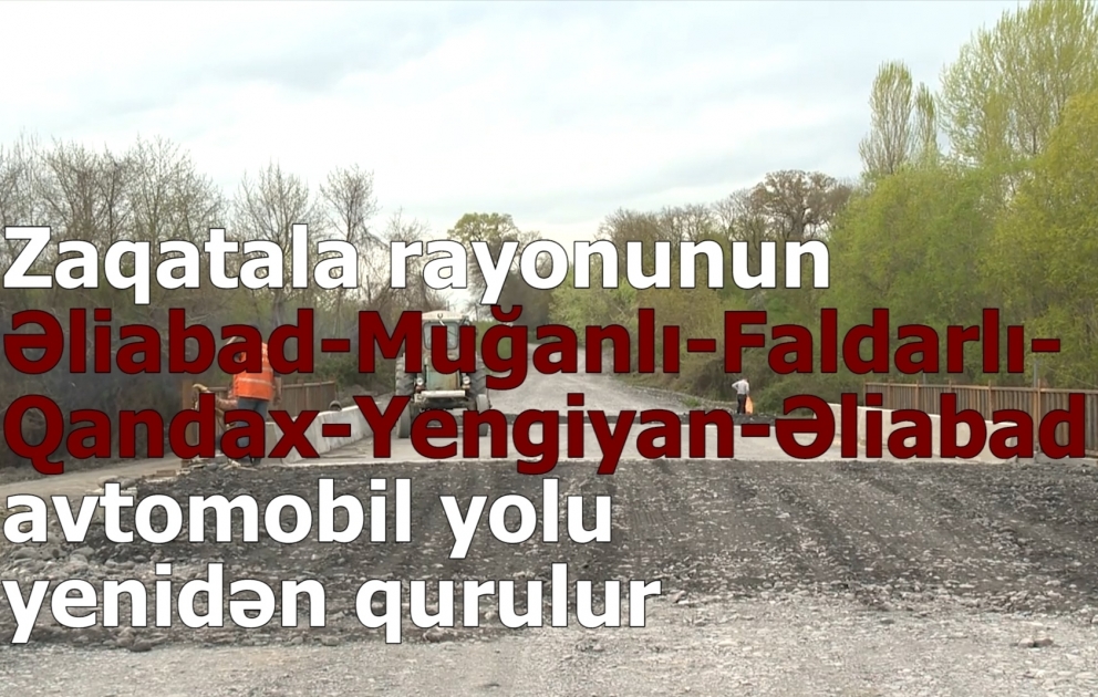 Zaqatala rayonunun Əliabad-Muğanlı-Faldarlı-Qandax-Yengiyan-Əliabad avtomobil yolu yenidən qurulur
