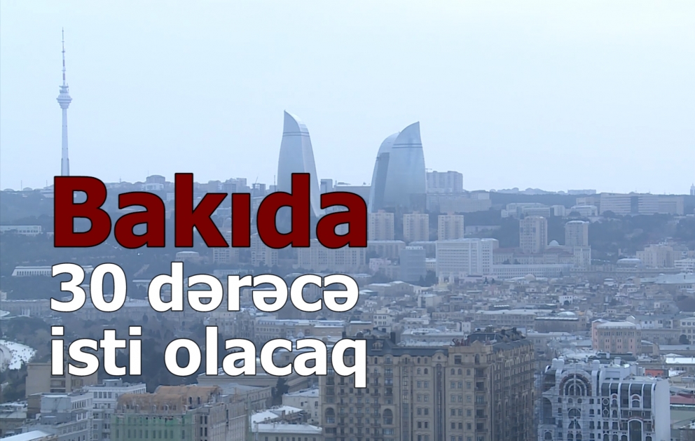 Sabah Bakıda 30, rayonlarda 35 dərəcə isti olacaq