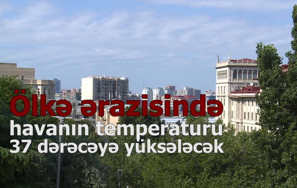 Ölkə ərazisində havanın temperaturu 37 dərəcəyə yüksələcək