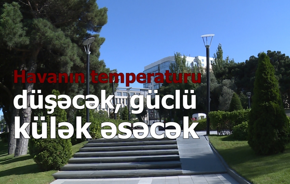 Havanın temperaturu düşəcək, güclü külək əsəcək