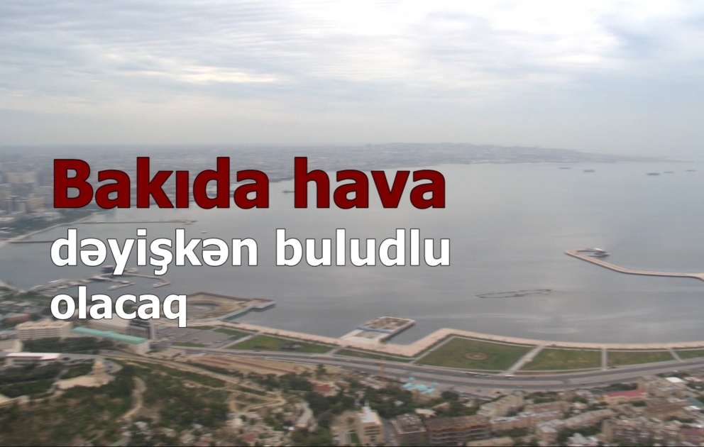 Bakıda hava dəyişkən buludlu olacaq