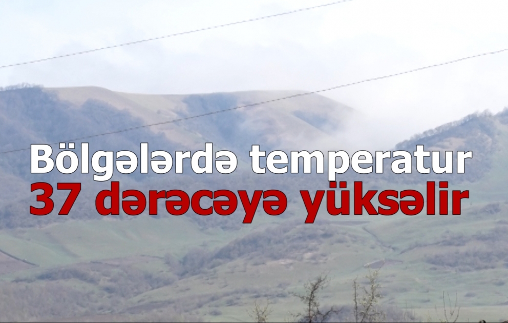 Havanın temperaturu 37 dərəcəyə çatacaq