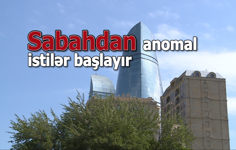 XƏBƏRDARLIQ: Sabahdan anomal istilər başlayır