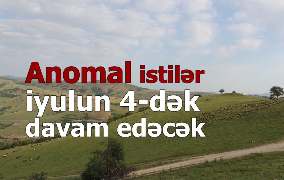 Ölkədə anomal istilər iyulun 4-dək davam edəcək