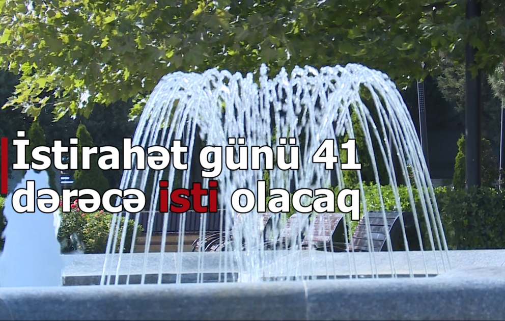 İstirahət günü 41 dərəcə isti olacaq