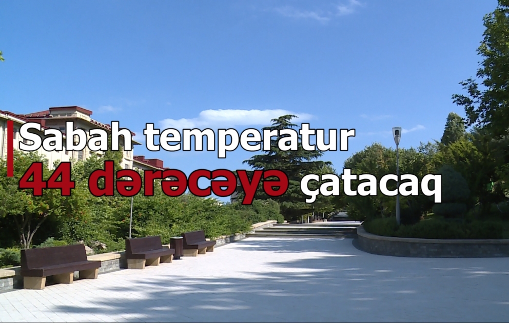 Sabah havanın temperaturu 44 dərəcəyə çatacaq