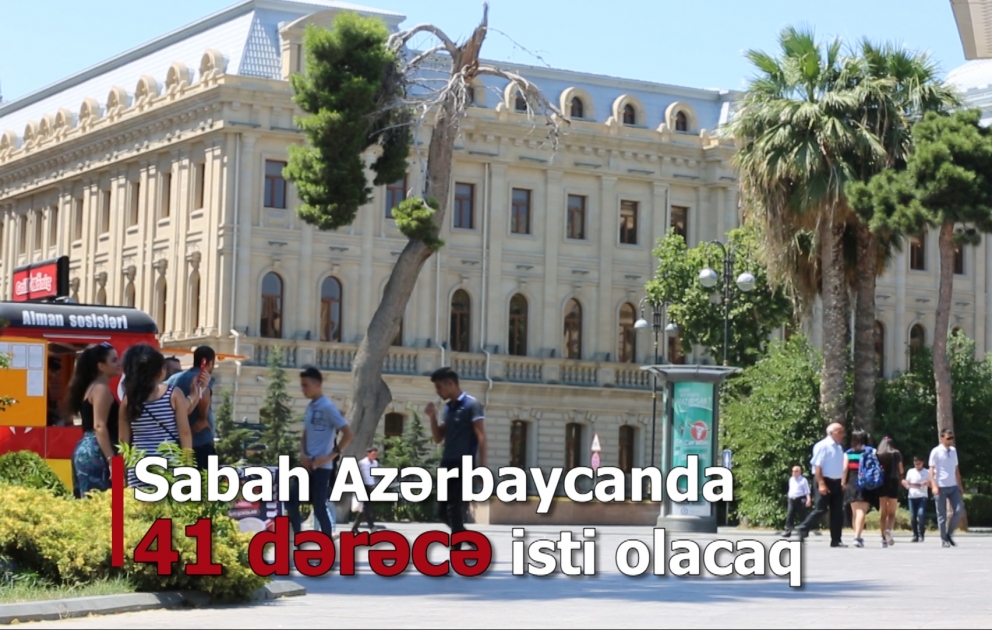 Sabah Bakıda 36, rayonlarda 41 dərəcə isti olacaq