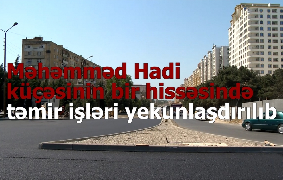 Məhəmməd Hadi küçəsinin bir hissəsində təmir işləri yekunlaşdırılıb