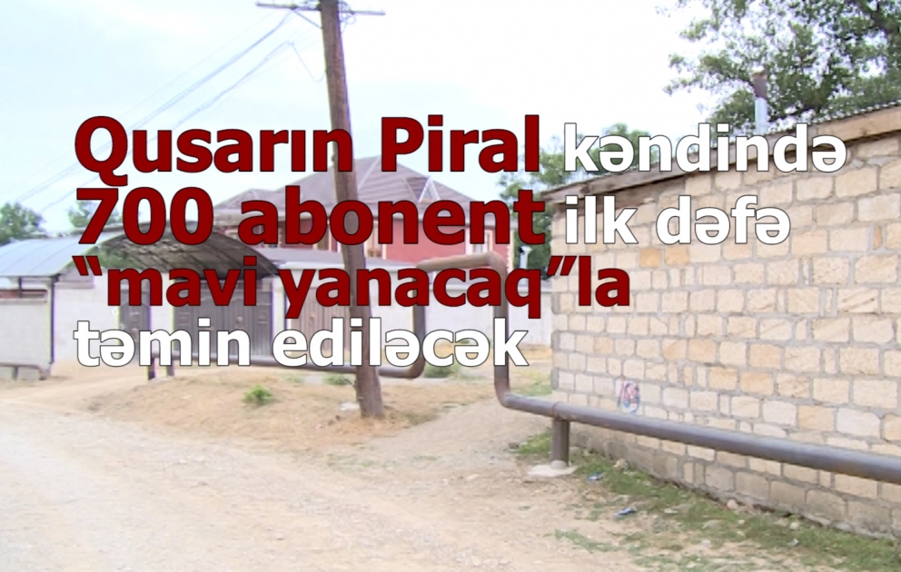 Qusarın Piral kəndində 700 abonent ilk dəfə “mavi yanacaq”la təmin ediləcək