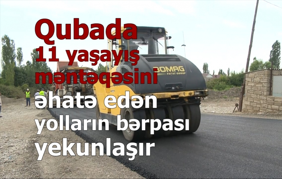 Qubada 11 yaşayış məntəqəsini əhatə edən yolların bərpası yekunlaşır