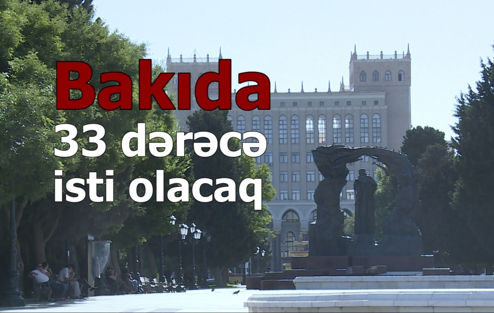 Bakıda 33 dərəcə isti olacaq