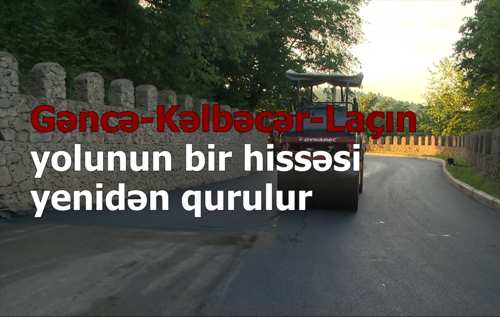 Gəncə-Kəlbəcər-Laçın yolunun bir hissəsi yenidən qurulur
