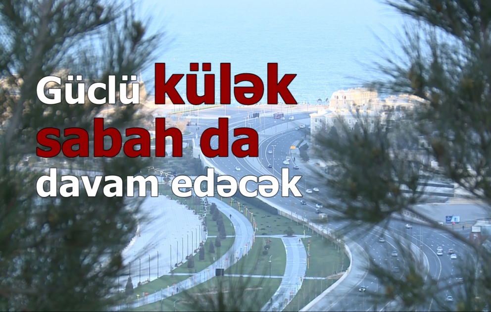 Güclü külək sabah da davam edəcək