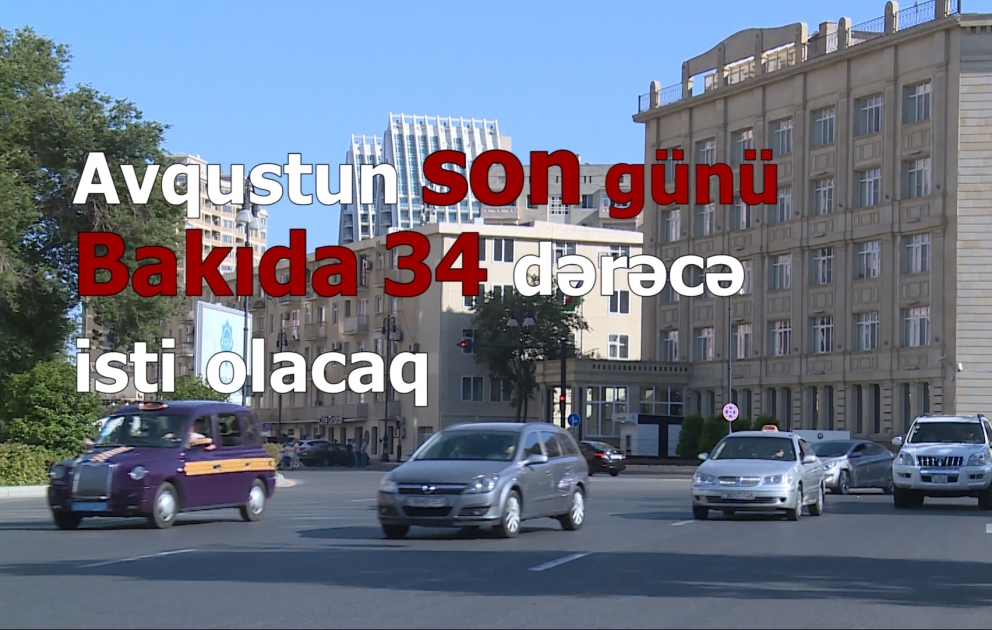 Avqustun son günü Bakıda 34 dərəcə isti olacaq