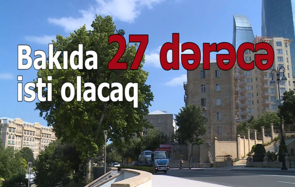 Bakıda 27 dərəcə isti olacaq
