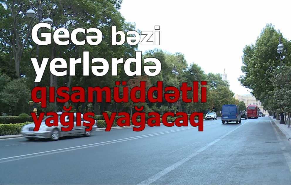 Gecə bəzi yerlərdə qısamüddətli yağış yağacaq