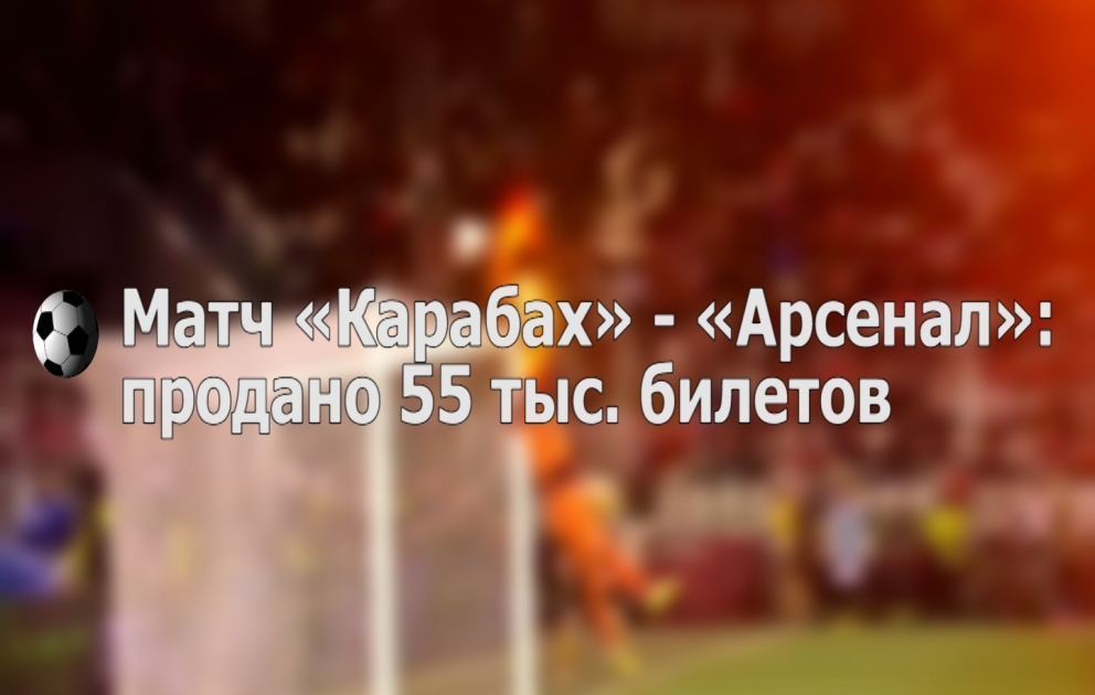Mатч «Карабах» - «Арсенал»: продано 55 тыс. билетов