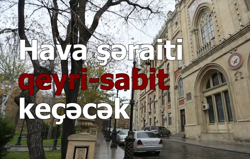 Hava şəraiti qeyri-sabit keçəcək