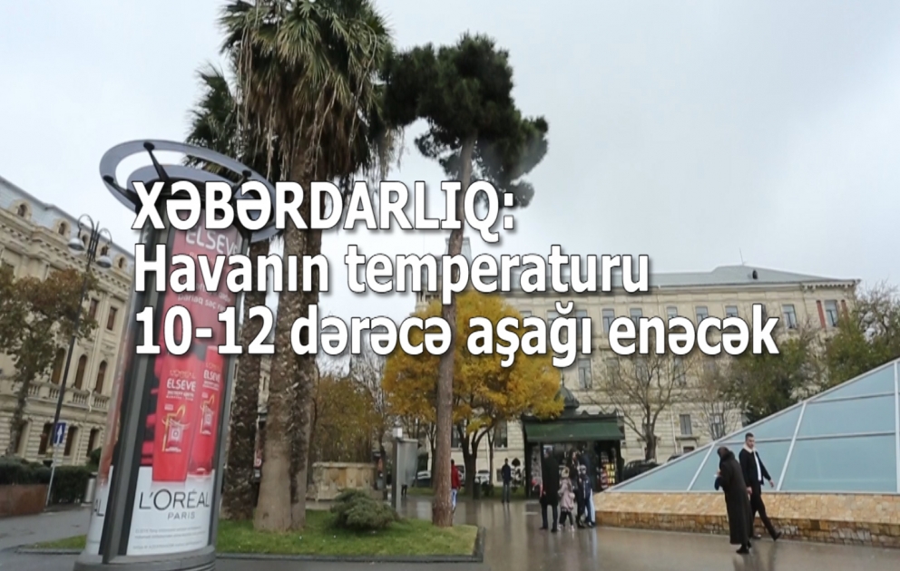 XƏBƏRDARLIQ:Havanın temperaturu 10-12 dərəcə aşağı enəcək