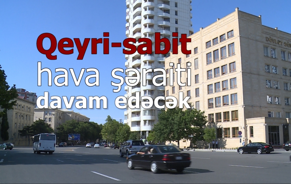 Qeyri-sabit hava şəraiti davam edəcək
