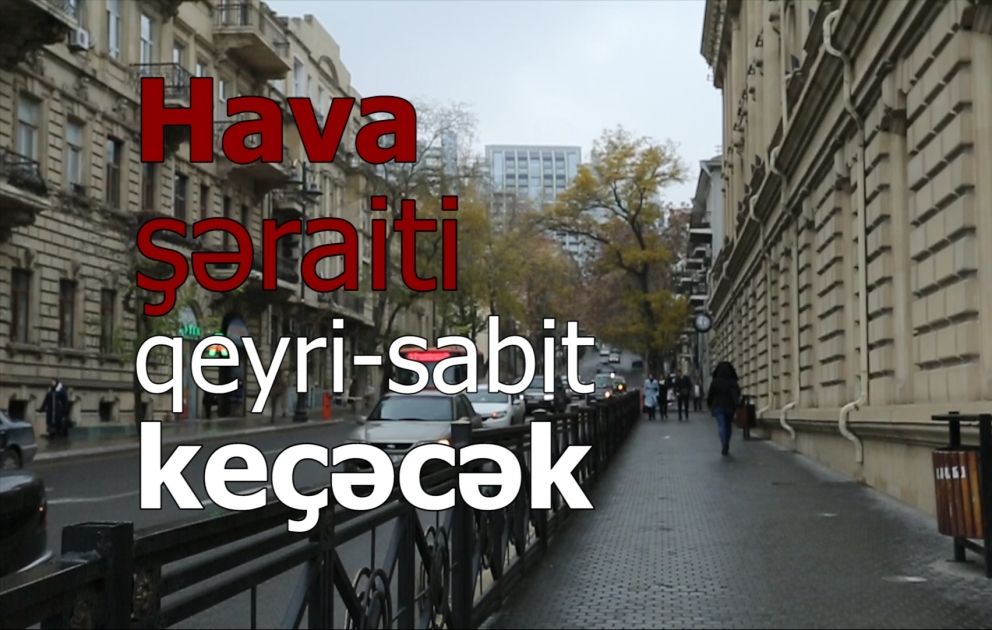 Hava şəraiti qeyri-sabit keçəcək