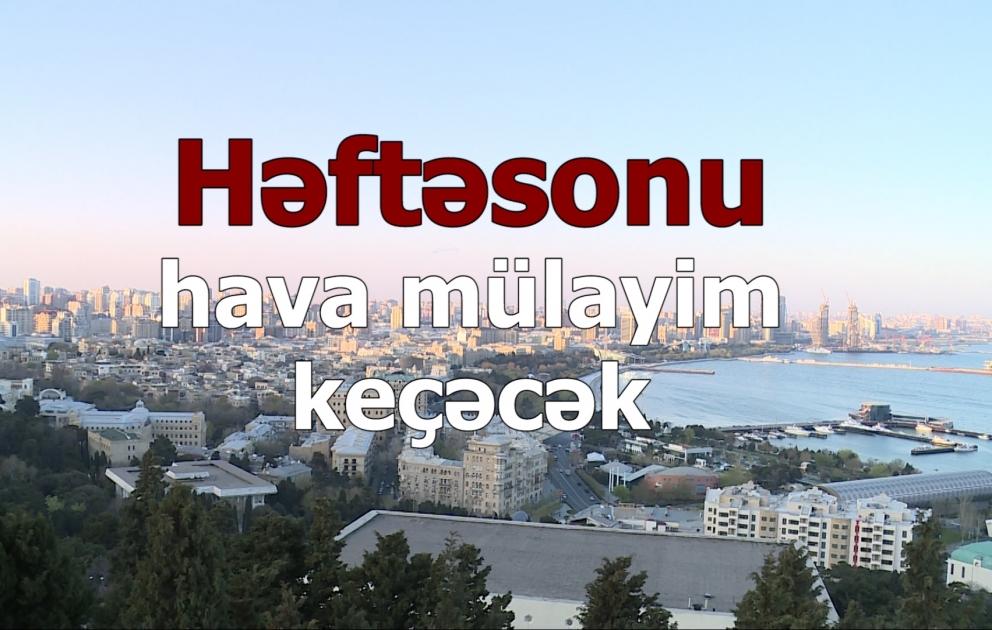Həftəsonu hava mülayim keçəcək