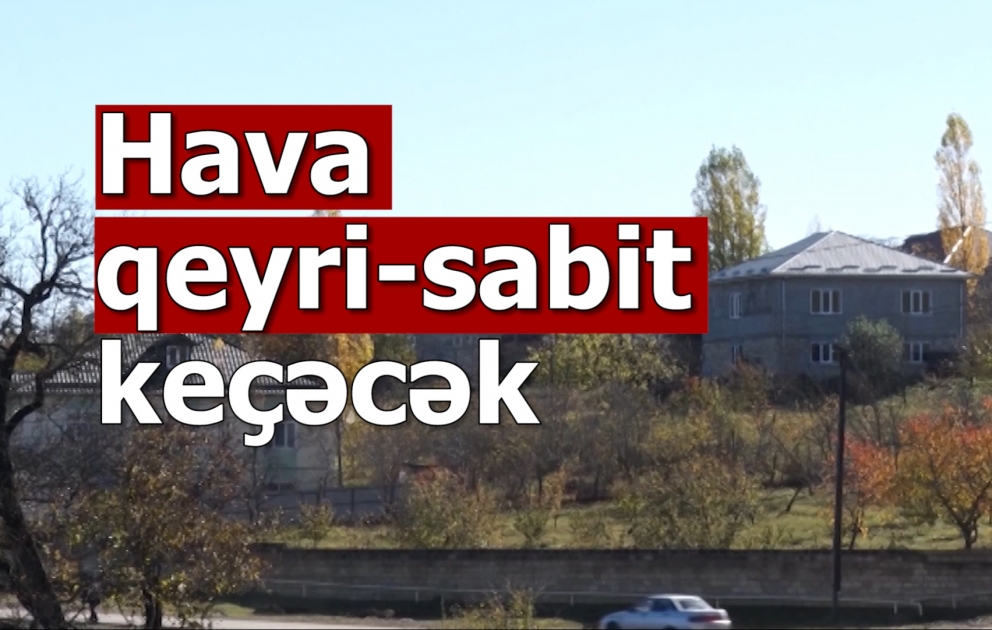 XƏBƏRDARLIQ: Hava qeyri-sabit keçəcək