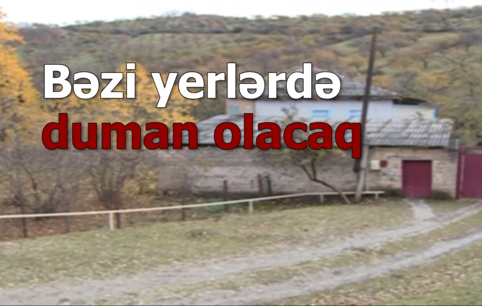Sabah bəzi yerlərdə duman olacaq