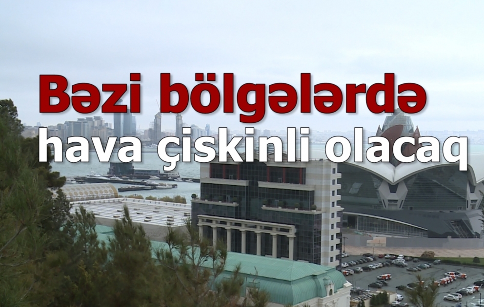 Bəzi bölgələrdə hava çiskinli olacaq