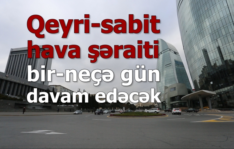 Qeyri-sabit hava şəraiti bir-neçə gün davam edəcək