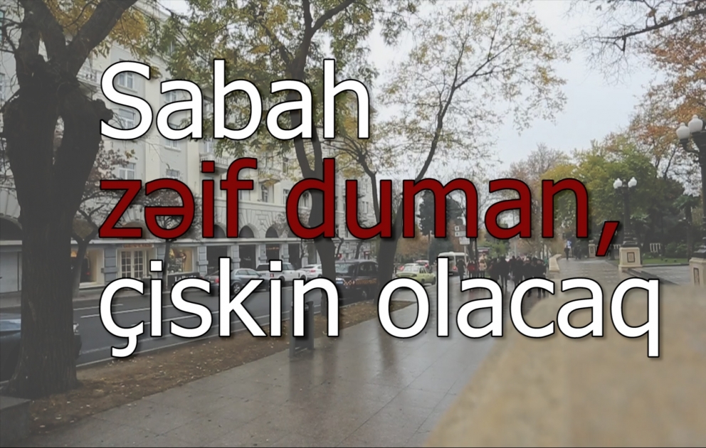 Sabah zəif duman, çiskin olacaq