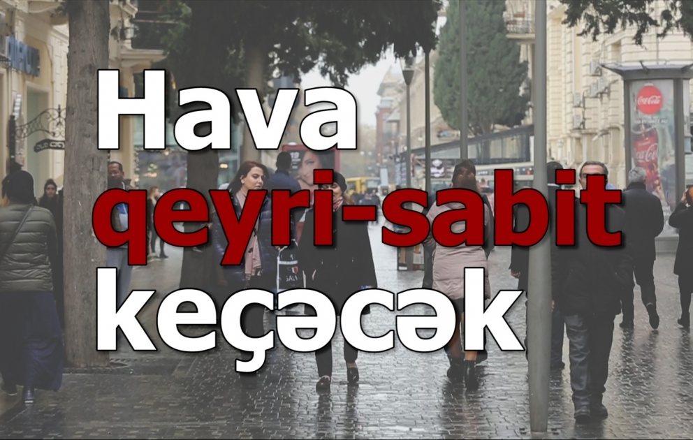 Hava şəraiti qeyri-sabit keçəcək