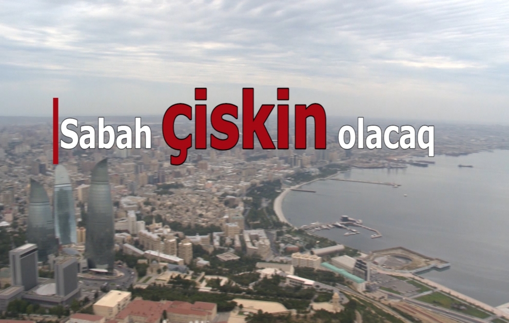 Bəzi yerlərdə duman, çiskin olacaq