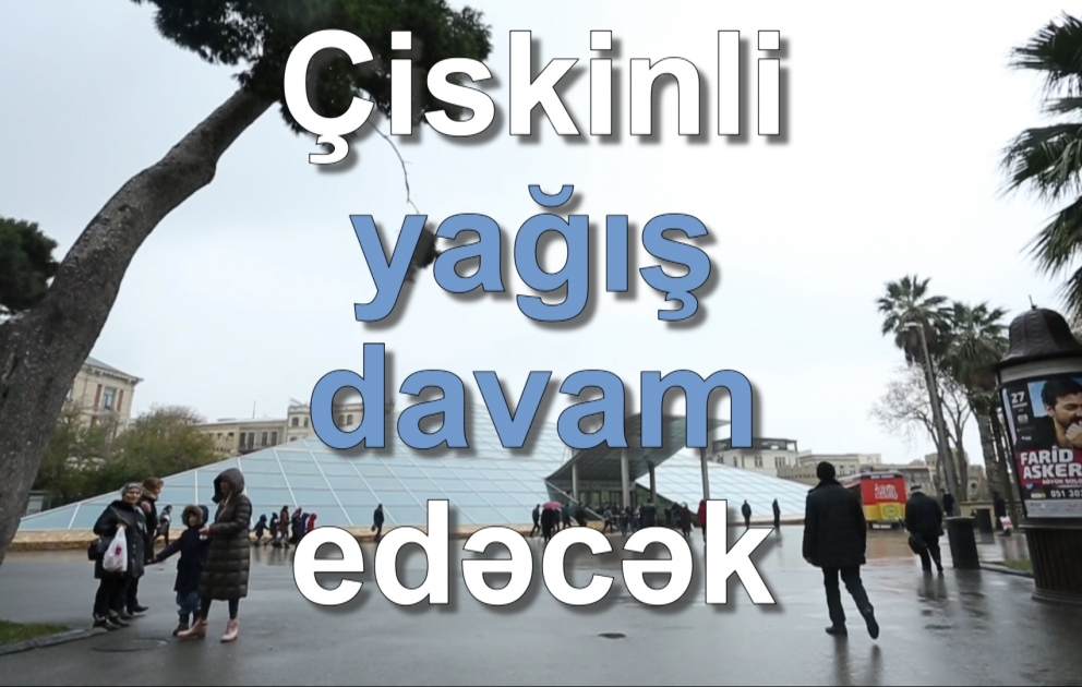 Çiskinli yağış davam edəcək