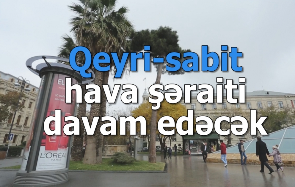Qeyri-sabit hava şəraiti davam edəcək