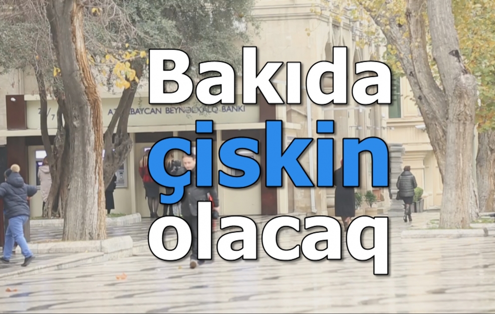 Bəzi yerlərdə duman, çiskin olacaq