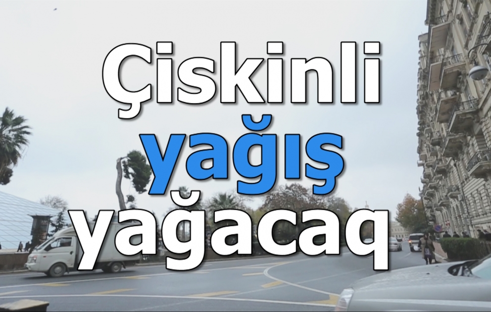Sabah çiskinli yağış yağacaq