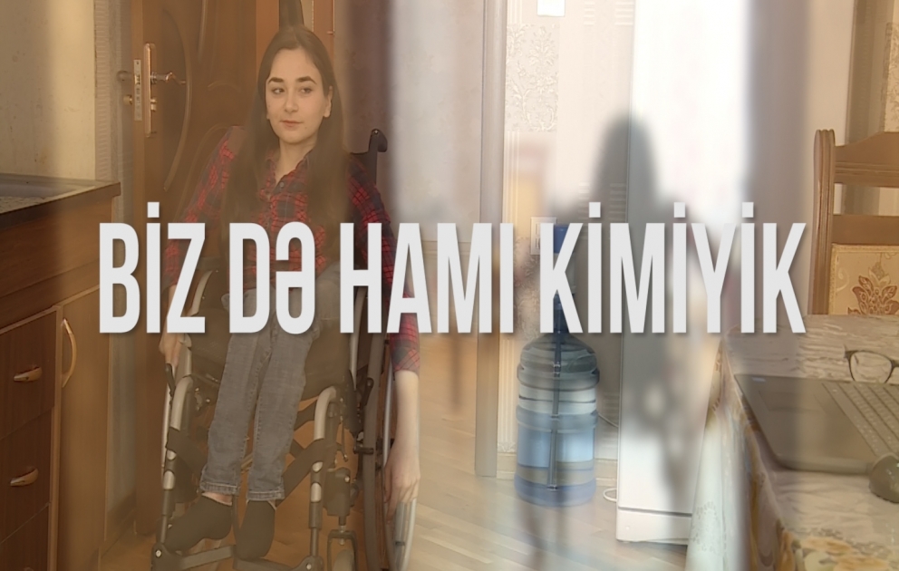 BİZ DƏ HAMI KİMİYİK 
Fiziki məhdudiyyəti əngəl görməyən gənc qız